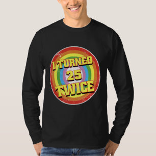 I Turned 25 Twice Fifty 50 Years Old 50th Birthday T-Shirt