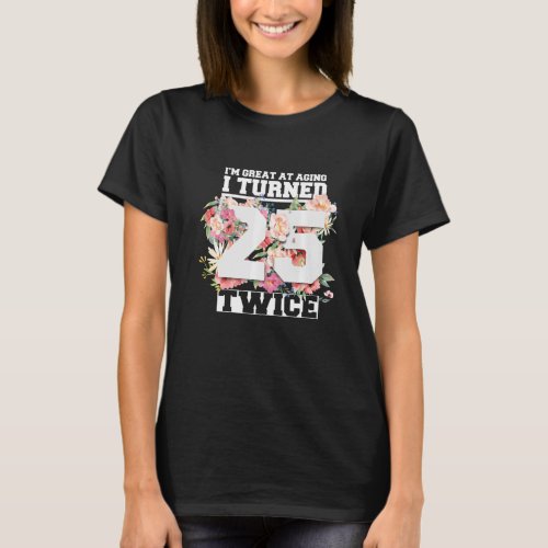 I Turned 25 Twice Fifty 50 Years Old 50th Birthday T_Shirt