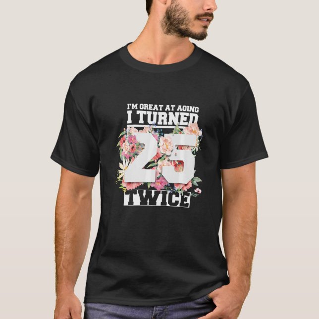 I Turned 25 Twice Fifty 50 Years Old 50th Birthday T-Shirt (Front)