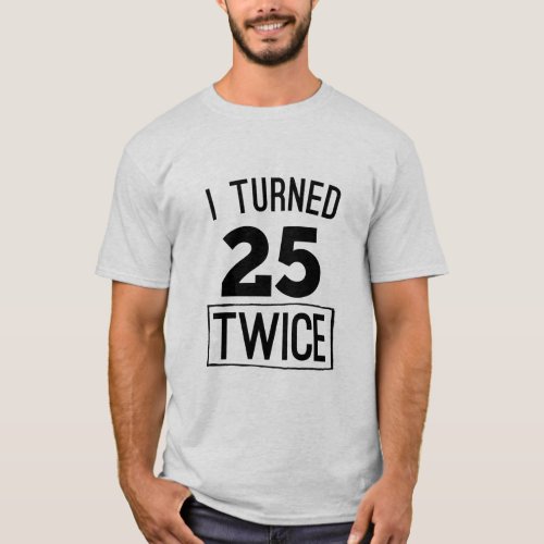 I turned 25 twice funny 50th birthday 1968 shirt