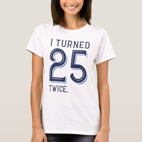 I Turned 25 Twice T_Shirt