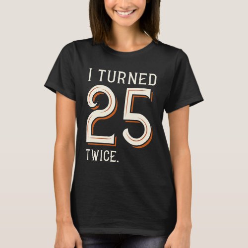 I Turned 25 Twice T_Shirt