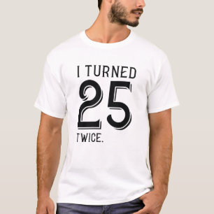 I Turned 25 Twice T-Shirt