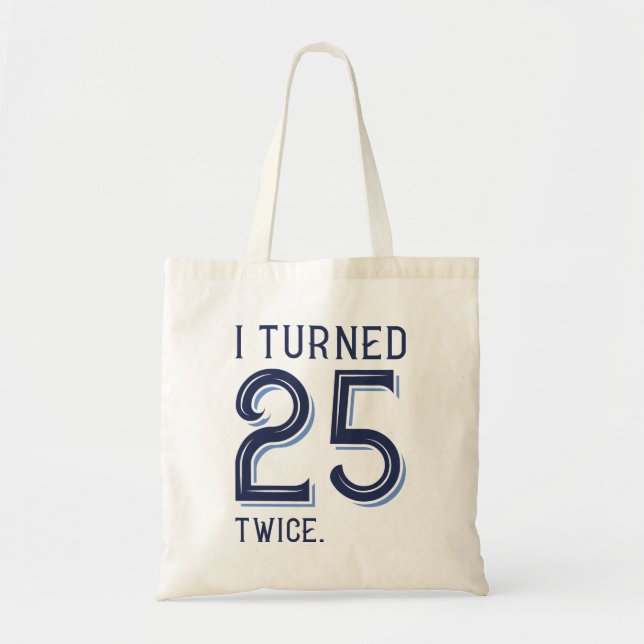 I Turned 25 Twice Tote Bag (Front)