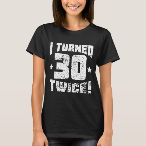 I Turned 30 Twice 60th Birthday T_Shirt