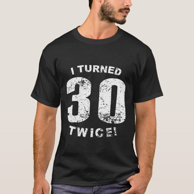 I Turned 30 Twice! 60th Birthday T-Shirt (Front)
