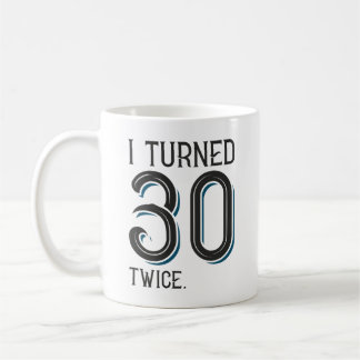 I Turned 30 Twice Coffee Mug