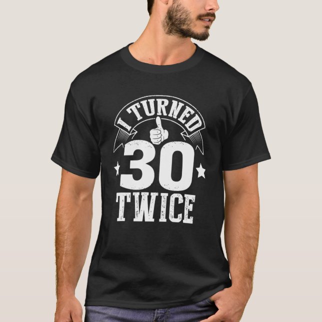I Turned 30 Twice Funny 60th Years Old Birthday Gi T-Shirt (Front)