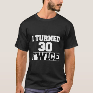 I Turned 30 Twice Sixty 60 Year Old 60Th Birthday T-Shirt