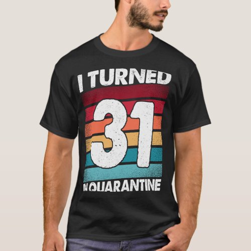 I Turned 31 In Quarantine 2020 31 Year Old 31st Bi T_Shirt