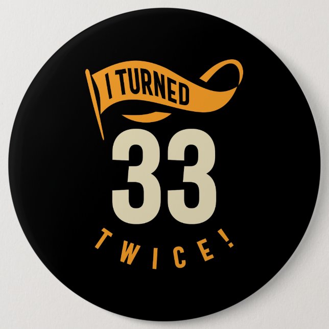 I Turned 33 Twice! Funny 66th Birthday Button (Front)