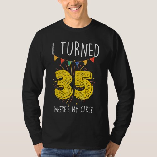I Turned 35 Wheres My Cake  Birthday Cake Celebra T_Shirt
