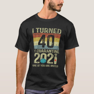 I Turned 40 In Quarantine 2021 40Th Birthday Gift T-Shirt