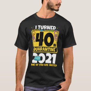 I Turned 40 In Quarantine 2021 40th Birthday T-Shirt