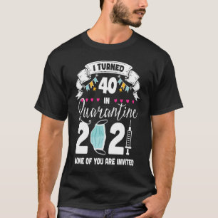 I Turned 40 in Quarantine Cute 40th Birthday 2021 T-Shirt
