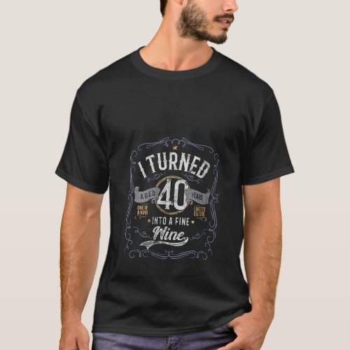 I Turned 40 Into A Fine Wine Funny 40th Birthday P T_Shirt