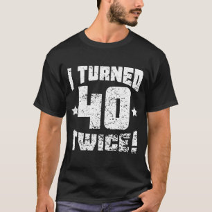 I Turned 40 Twice! 80th Birthday T-Shirt