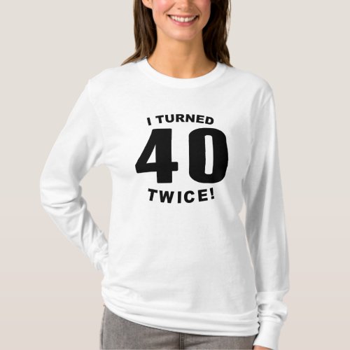 I Turned 40 Twice 80th Birthday T_Shirt