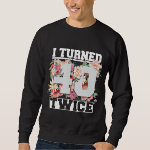 I Turned 40 Twice Funny 80 Years Old 80th Birthday Sweatshirt