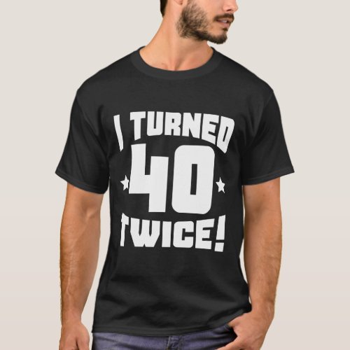 I Turned 40 Twice Funny 80Th Birthday T_Shirt