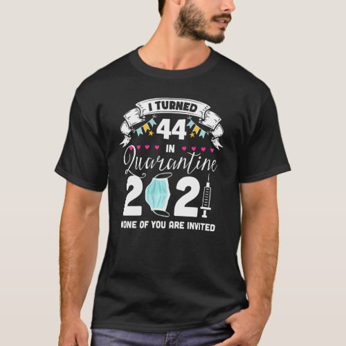 I Turned 44 In Quarantine Cute 44th Birthday 2021 T_Shirt