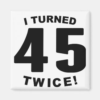 I Turned 45 Twice! 90th Birthday Magnet