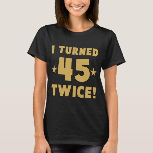 I Turned 45 Twice 90th Birthday T_Shirt
