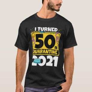I Turned 50 In Quarantine 2021 50Th Birthday T-Shirt