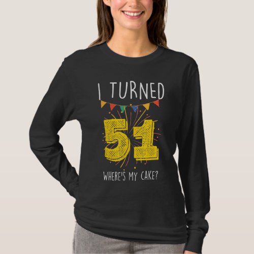 I Turned 51 Wheres My Cake  Birthday Cake Celebra T_Shirt