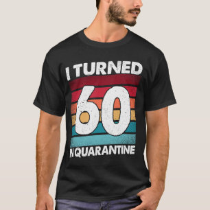 I Turned 60 In Quarantine 2020 60 years old 60th B T-Shirt