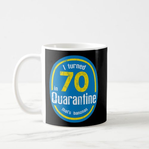 I Turned 70 In Quarantine My 70Th Birthday Coffee Mug