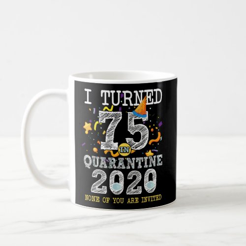 I Turned 75 In Quarantine Cute 75Th Birthday Gift Coffee Mug