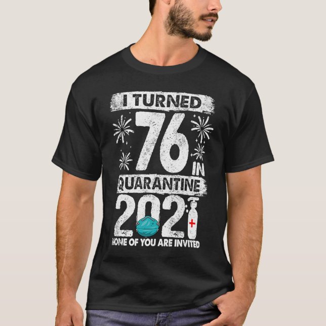 I Turned 76 In Quarantine 2021 76 years old 76th B T-Shirt (Front)