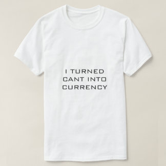 I TURNED CANT INTO CURRENCY White t-shirt