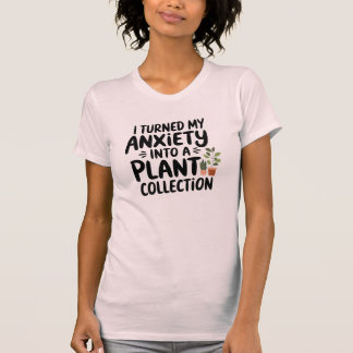 I Turned My Anxiety Into a Plant Collection, Funny T-Shirt
