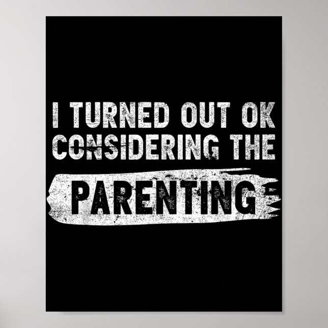 I Turned Out Okay Considering The Parenting Funny  Poster (Front)