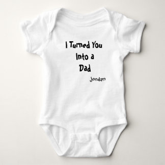 I Turned You Into a Dad Baby Bodysuit | Funny Firs