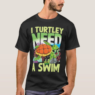I TURTLEY NEED A SWIM for Turtles T-Shirt