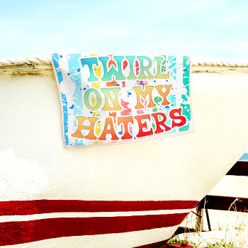 I Twirl On My Haters Beach Towel by Jill311 at Zazzle