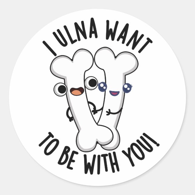 I Ulna Want To Be With You Funny Bone Pun  Classic Round Sticker (Front)