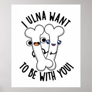 I Ulna Want To Be With You Funny Bone Pun  Poster