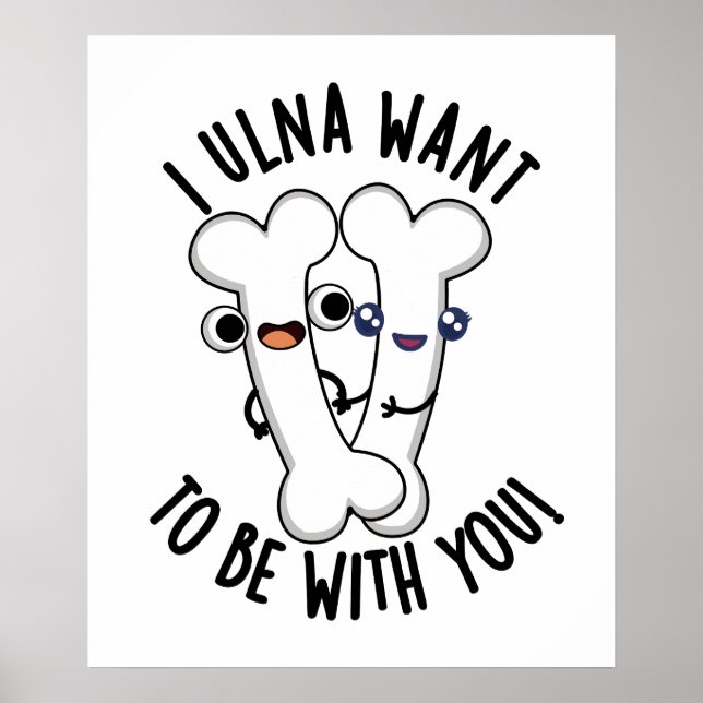 I Ulna Want To Be With You Funny Bone Pun  Poster (Front)