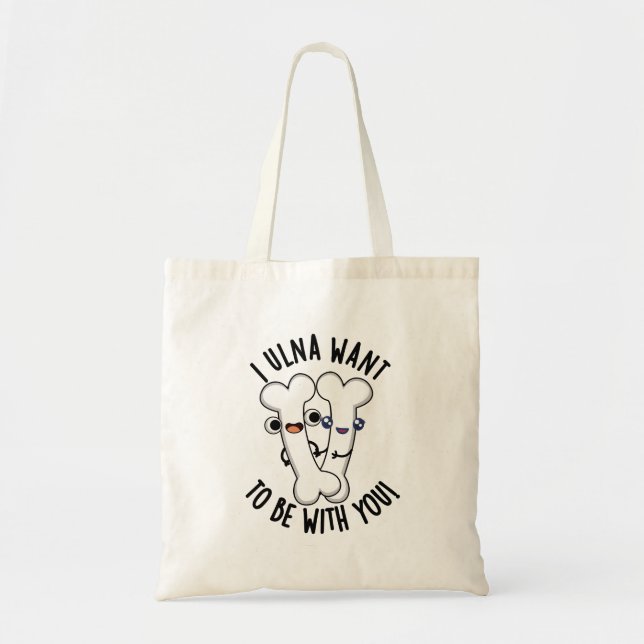 I Ulna Want To Be With You Funny Bone Pun  Tote Bag (Front)