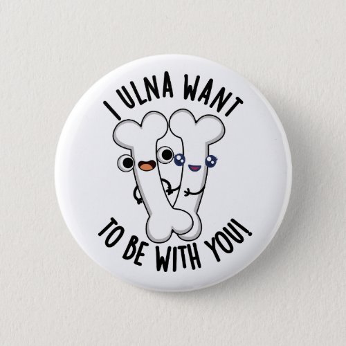 I Ulna Want To Be With You Funny Bone Puns  Button