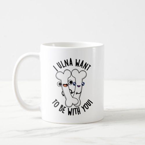 I Ulna Want To Be With You Funny Bone Puns  Coffee Mug