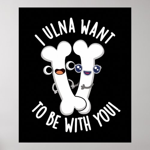 I Ulna Want To Be With You Funny Bone Puns Dark BG Poster