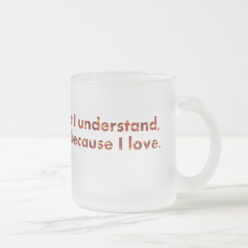  I understand because I love Tolstoy quote Frosted Glass Coffee Mug