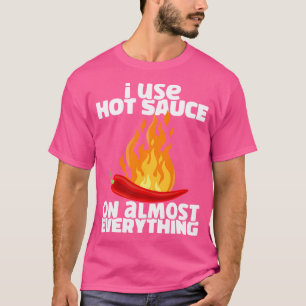 I Use Hot Chili Sauce On Almost Everything Spicy P T-Shirt