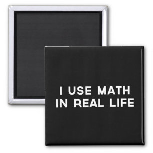 I Use Math In Real Life Magnet