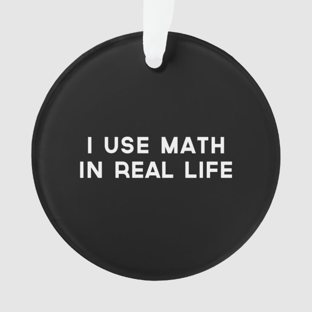 I Use Math In Real Life Ornament (Front)